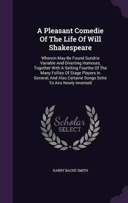 A Pleasant Comedie Of The Life Of Will Shakespeare(English, Hardcover, Smith Harry Bache)