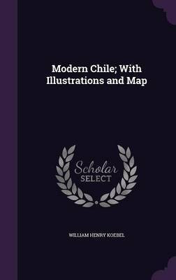 Modern Chile; With Illustrations and Map(English, Hardcover, Koebel William Henry)