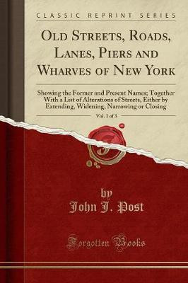 Old Streets, Roads, Lanes, Piers and Wharves of New York, Vol. 1 of 3(English, Paperback, Post John J.)