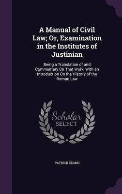 A Manual of Civil Law; Or, Examination in the Institutes of Justinian(English, Hardcover, Cumin Patrick)