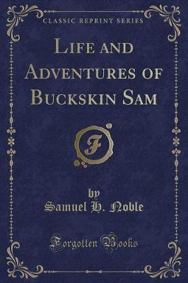 Life and Adventures of Buckskin Sam (Classic Reprint)(English, Paperback, Noble Samuel H.)
