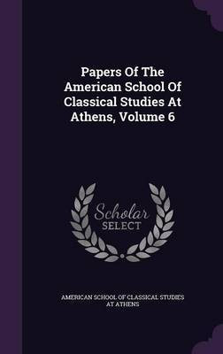 Papers Of The American School Of Classical Studies At Athens, Volume 6(English, Hardcover, unknown)