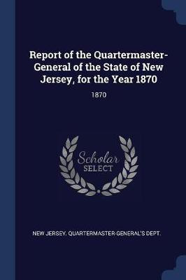 Report of the Quartermaster- General of the State of New Jersey, for the Year 1870(English, Paperback, unknown)