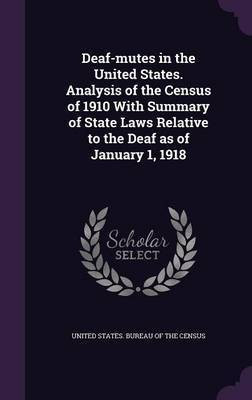 Deaf-mutes in the United States. Analysis of the Census of 1910 With Summary of State Laws Relative to the Deaf as of January 1, 1918(English, Hardcover, unknown)