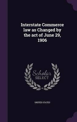 Interstate Commerce law as Changed by the act of June 29, 1906(English, Hardcover, unknown)