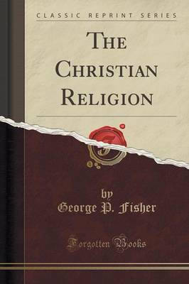 The Christian Religion (Classic Reprint)(English, Paperback, Fisher George P.)