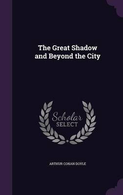 The Great Shadow and Beyond the City(English, Hardcover, Doyle Arthur Conan Sir)