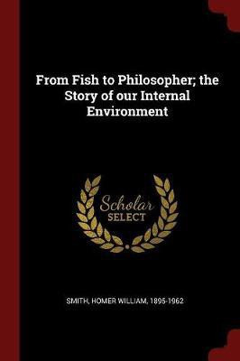 From Fish to Philosopher; the Story of our Internal Environment(English, Paperback, Smith Homer William)