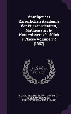 Anzeiger der Kaiserlichen Akademie der Wissenschaften, Mathematisch-Naturwissenschaftliche Classe Volume v.4 (1867)(English, Hardcover, unknown)