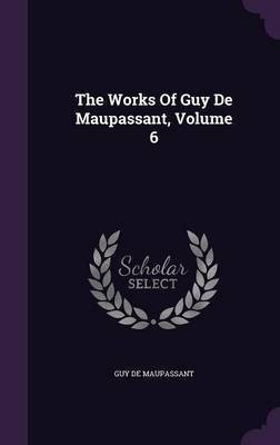 The Works Of Guy De Maupassant, Volume 6(English, Hardcover, Maupassant Guy De)