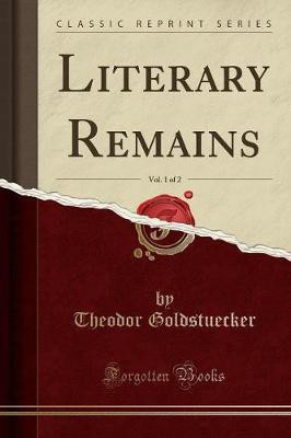 Literary Remains, Vol. 1 of 2 (Classic Reprint)(English, Paperback, Goldstuecker Theodor)