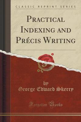 Practical Indexing and Precis Writing (Classic Reprint)(English, Paperback, Skerry George Edward)