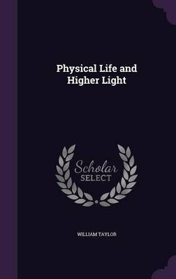 Physical Life and Higher Light(English, Hardcover, Taylor William)
