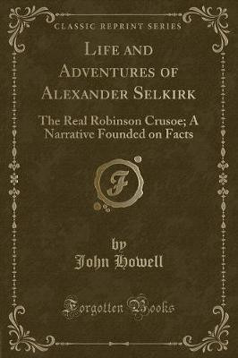 The Life and Adventures of Alexander Selkirk, the Real Robinson Crusoe(English, Paperback, Howell John)