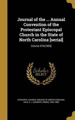 Journal of the ... Annual Convention of the Protestant Episcopal Church in the State of North Carolina [serial]; Volume 37th(1853)(English, Hardcover, unknown)