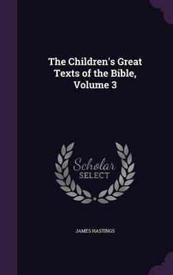 The Children's Great Texts of the Bible, Volume 3(English, Hardcover, Hastings James)