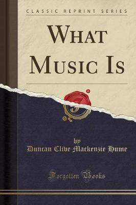 What Music Is (Classic Reprint)(English, Paperback, Hume Duncan Clive Mackenzie)