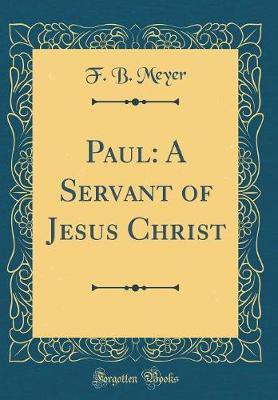 Paul: A Servant of Jesus Christ (Classic Reprint)(English, Hardcover, Meyer F. B.)