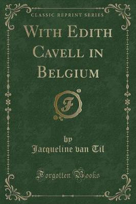With Edith Cavell in Belgium (Classic Reprint)(English, Paperback, Til Jacqueline van)