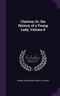 Clarissa; Or, the History of a Young Lady, Volume 8(English, Hardcover, Richardson Samuel)