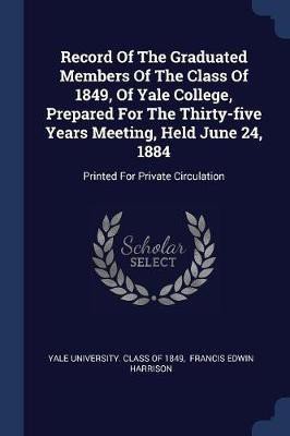 Record Of The Graduated Members Of The Class Of 1849, Of Yale College, Prepared For The Thirty-five Years Meeting, Held June 24, 1884(English, Paperback, unknown)