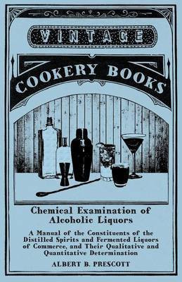 Chemical Examination of Alcoholic Liquors - A Manual of the Constituents of the Distilled Spirits and Fermented Liquors of Commerce, and Their Qualitative and Quantitative Determination(English, Paperback, Prescott Albert B) Chemical Examination of Alcoholic Liquors - A Manual of the Constituents of the Distilled Spirits and Fermented Liquors of Commerce, and Their Qualitative and Quantitative Determination(English, Paperback, Prescott Albert B)