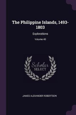 The Philippine Islands, 1493-1803(English, Paperback, Robertson James Alexander)