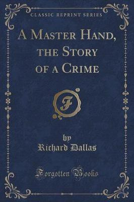 A Master Hand, the Story of a Crime (Classic Reprint)(English, Paperback, Dallas Richard)