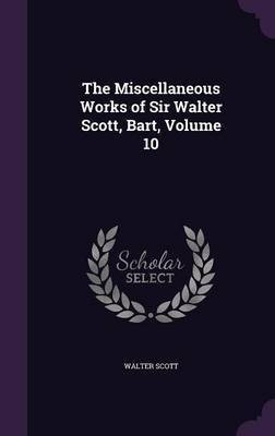 The Miscellaneous Works of Sir Walter Scott, Bart, Volume 10(English, Hardcover, Scott Walter Sir)