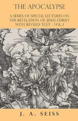 The Apocalypse - A Series of Special Lectures on the Revelation of Jesus Christ with Revised Text - Vol. I(English, Paperback, Seiss Joseph Augustus)