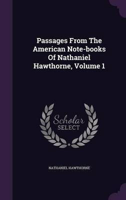 Passages From The American Note-books Of Nathaniel Hawthorne, Volume 1(English, Hardcover, Hawthorne Nathaniel)