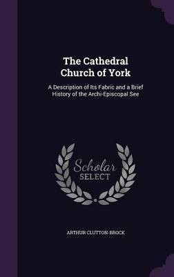 The Cathedral Church of York(English, Hardcover, Clutton-Brock Arthur)