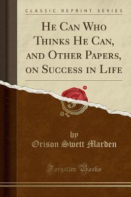 He Can Who Thinks He Can, and Other Papers, on Success in Life (Classic Reprint)(English, Paperback, Marden Orison Swett)