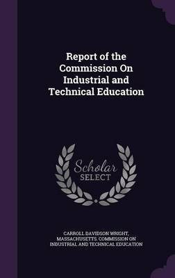 Report of the Commission On Industrial and Technical Education(English, Hardcover, Wright Carroll Davidson)