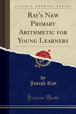 Ray's New Primary Arithmetic for Young Learners (Classic Reprint)(English, Paperback, Ray Joseph)