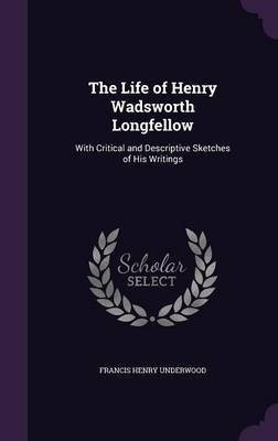 The Life of Henry Wadsworth Longfellow(English, Hardcover, Underwood Francis Henry)