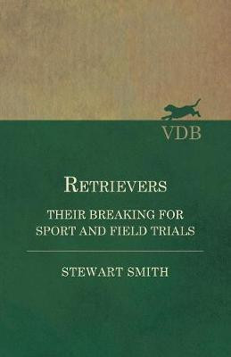 Retrievers - Their Breaking for Sport and Field Trials(English, Paperback, Smith Stewart)