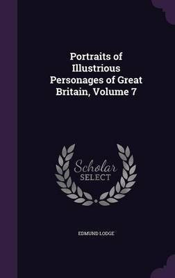 Portraits of Illustrious Personages of Great Britain, Volume 7(English, Hardcover, Lodge Edmund)