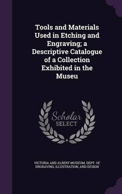Tools and Materials Used in Etching and Engraving; a Descriptive Catalogue of a Collection Exhibited in the Museu(English, Hardcover, unknown)