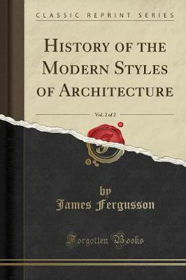 History of the Modern Styles of Architecture, Vol. 2 of 2 (Classic Reprint)(English, Paperback, Fergusson James)