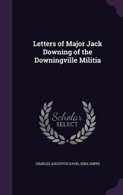 Letters of Major Jack Downing of the Downingville Militia(English, Hardcover, Smith Seba)