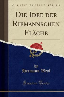 Die Idee Der Riemannschen Flaeche (Classic Reprint)(German, Paperback, Weyl Hermann)
