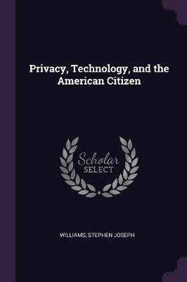 Privacy, Technology, and the American Citizen(English, Paperback, Williams Stephen Joseph)