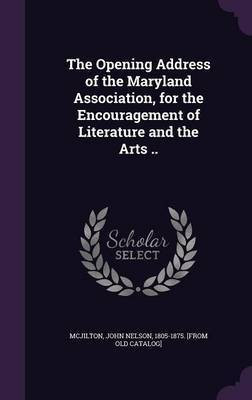 The Opening Address of the Maryland Association, for the Encouragement of Literature and the Arts ..(English, Hardcover, unknown)