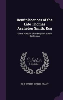 Reminiscences of the Late Thomas Assheton Smith, Esq(English, Hardcover, Eardley-Wilmot John Eardley)