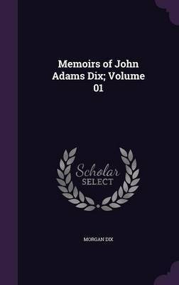 Memoirs of John Adams Dix; Volume 01(English, Hardcover, Dix Morgan)