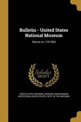 Bulletin - United States National Museum; Volume no. 119 1922(English, Paperback, unknown)