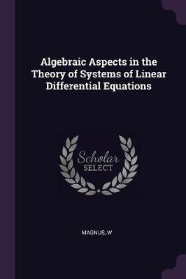 Algebraic Aspects in the Theory of Systems of Linear Differential Equations(English, Paperback, Magnus W)