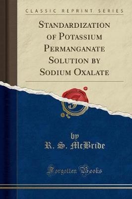 Standardization of Potassium Permanganate Solution by Sodium Oxalate (Classic Reprint)(English, Paperback, McBride R. S.)