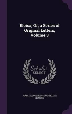 Eloisa, Or, a Series of Original Letters, Volume 3(English, Hardcover, Rousseau Jean-Jacques)